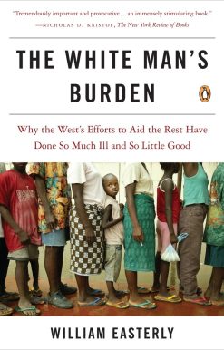 The White Man's Burden: Why the West's Efforts to Aid the Rest Have Done So Much Ill and So Little Good
