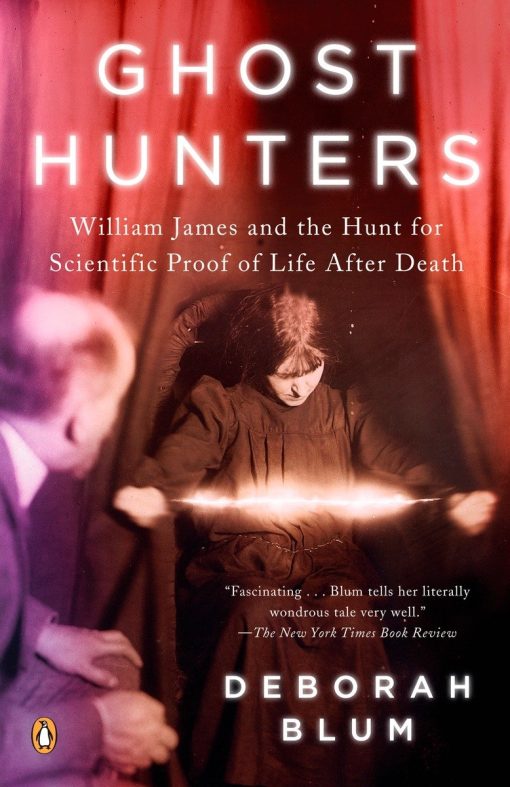 Ghost Hunters: William James and the Search for Scientific Proof of Life After Death