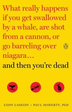 And Then You're Dead: What Really Happens If You Get Swallowed by a Whale, Are Shot from a Cannon, or Go Barreling over Niagara