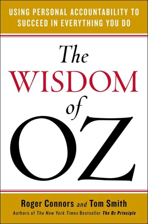 Using Personal Accountability to Succeed in Everything You Do: The Wisdom of Oz