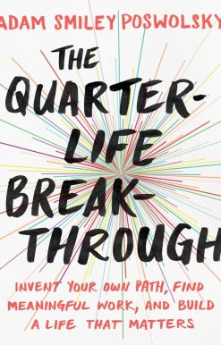 Invent Your Own Path, Find Meaningful Work, and Build a Life That Matters: The Quarter-Life Breakthrough