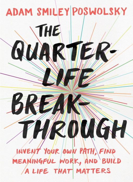 Invent Your Own Path, Find Meaningful Work, and Build a Life That Matters: The Quarter-Life Breakthrough