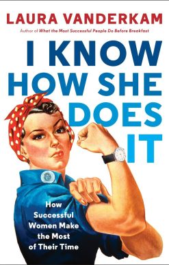 How Successful Women Make the Most of Their Time: I Know How She Does It
