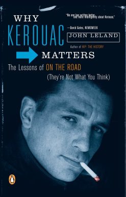 Why Kerouac Matters: The Lessons of On the Road (They're Not What You Think)