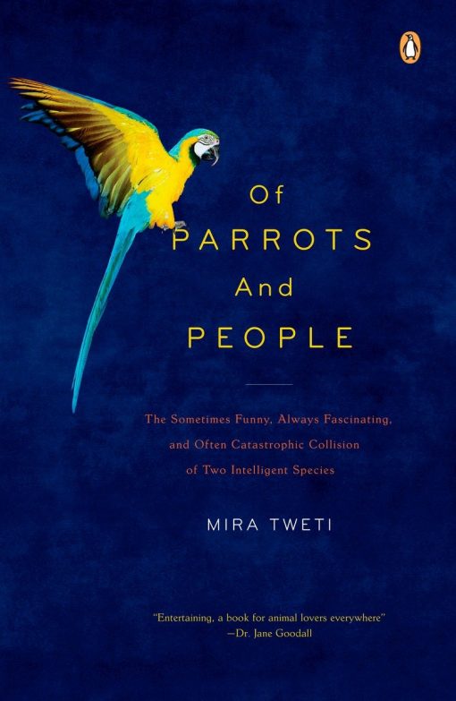 Of Parrots and People: The Sometimes Funny, Always Fascinating, and Often Catastrophic Collision of Two  Intelligent Species