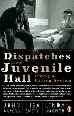 Dispatches from Juvenile Hall: Fixing a Failing System