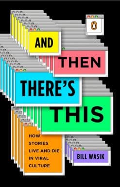 How Stories Live and Die in Viral Culture: And Then There's This