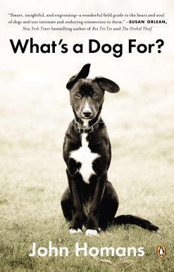 What's a Dog For?: The Surprising History, Science, Philosophy, and Politics of Man’s Best Friend