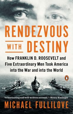 How Franklin D. Roosevelt and Five Extraordinary Men Took America into the War and into the World: Rendezvous with Destiny