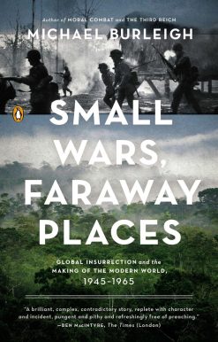 Small Wars, Faraway Places: Global Insurrection and the Making of the Modern World, 1945-1965