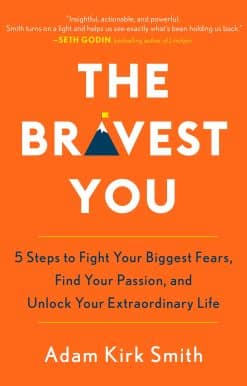 Five Steps to Fight Your Biggest Fears, Find Your Passion, and Unlock Your Extraordinary Life: The Bravest You