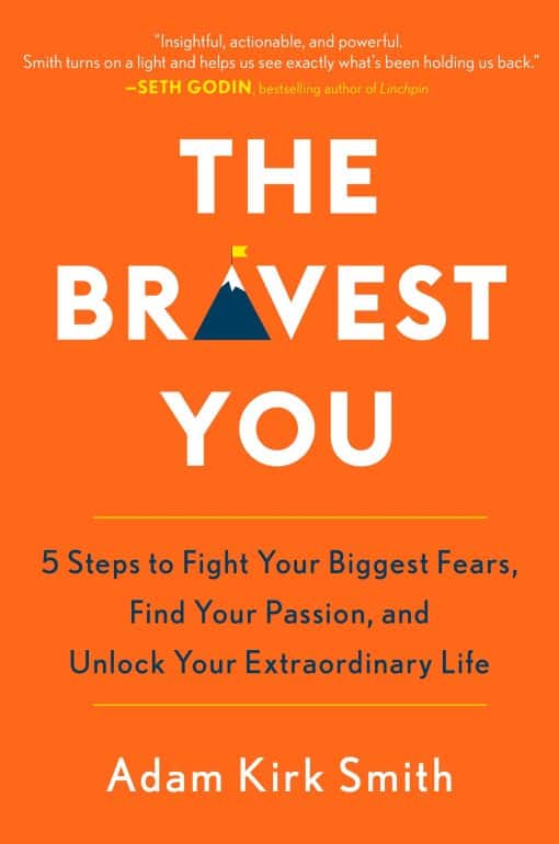 Five Steps to Fight Your Biggest Fears, Find Your Passion, and Unlock Your Extraordinary Life: The Bravest You