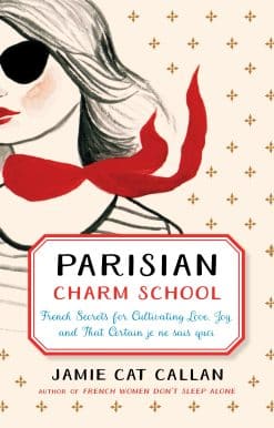 Parisian Charm School: French Secrets for Cultivating Love, Joy, and That Certain je ne sais quoi