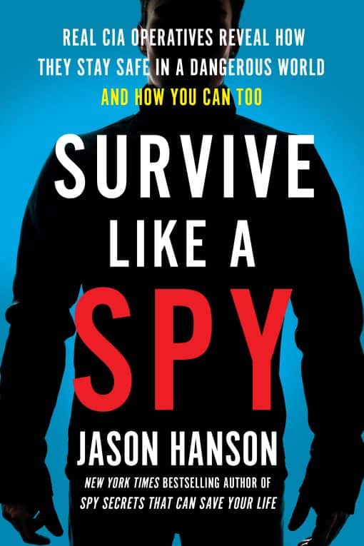 Real CIA Operatives Reveal How They Stay Safe in a Dangerous World and How You Can Too: Survive Like a Spy