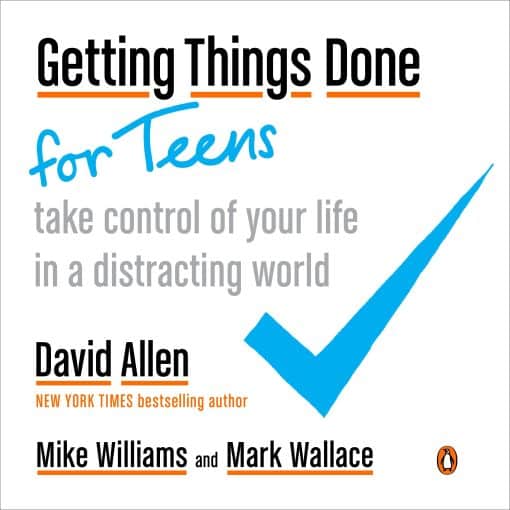 Take Control of Your Life in a Distracting World: Getting Things Done for Teens