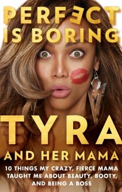 Perfect Is Boring: 10 Things My Crazy, Fierce Mama Taught Me About Beauty, Booty, and Being a Boss