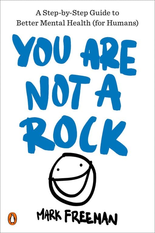 You Are Not a Rock: A Step-by-Step Guide to Better Mental Health (for Humans)