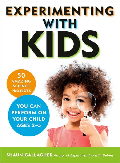 Experimenting With Kids: 50 Amazing Science Projects You Can Perform on Your Child Ages 2-5