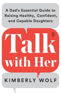 Talk with Her: A Dad's Essential Guide to Raising Healthy, Confident, and Capable Daughters