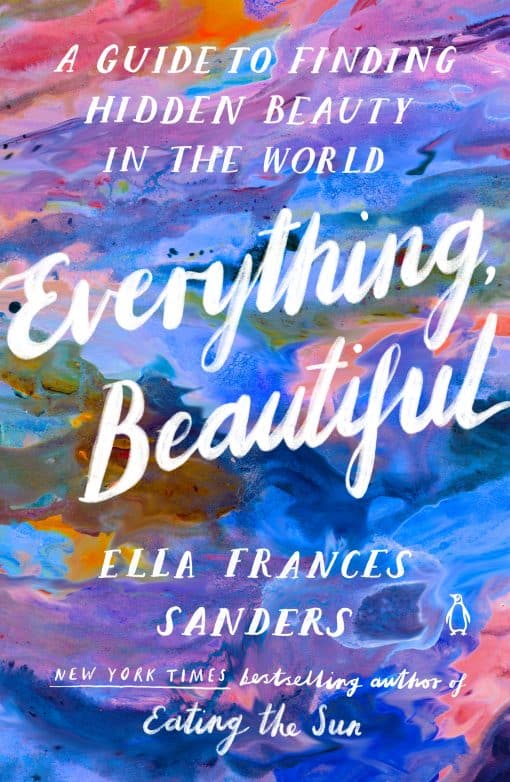 A Guide to Finding Hidden Beauty in the World: Everything, Beautiful