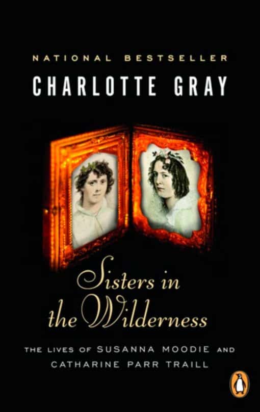 Sisters in the Wilderness: The Lives Of Susanna Moodie And Catherine Parr Traill