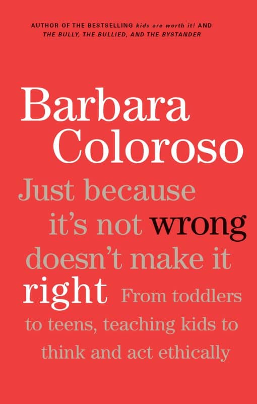 Just Because It's Not Wrong Doesn't Make It Right: Teaching Kids To Think And Act Ethically