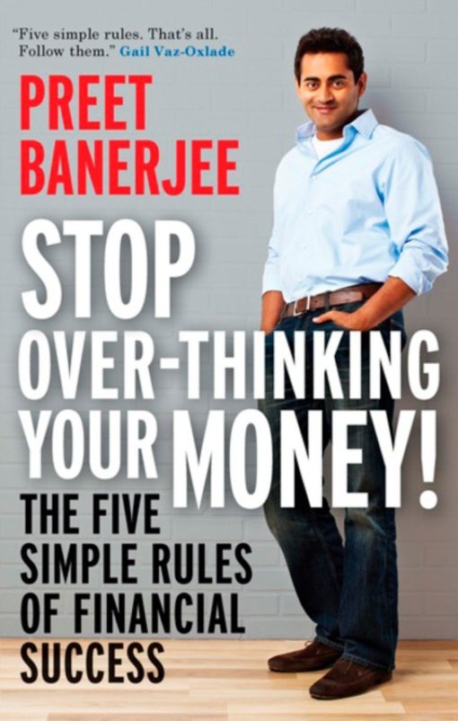 Stop Over-Thinking Your Money!: The Five Simple Rules Of Financial Success