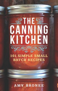 The Canning Kitchen: 101 Simple Small Batch Recipes: A Cookbook