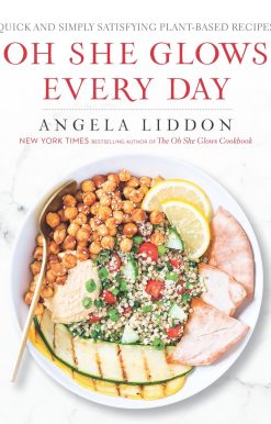 Oh She Glows Every Day: Quick and Simply Satisfying Plant-Based Recipes
