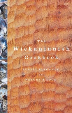 The Wickaninnish Cookbook: Rustic Elegance on Nature's Edge