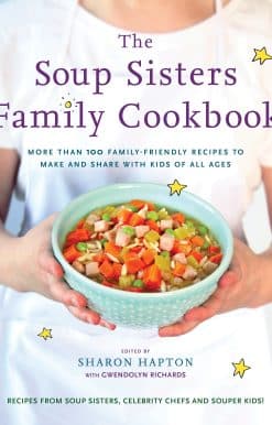 The Soup Sisters Family Cookbook: More than 100 Family-friendly Recipes to Make and Share with Kids of All Ages