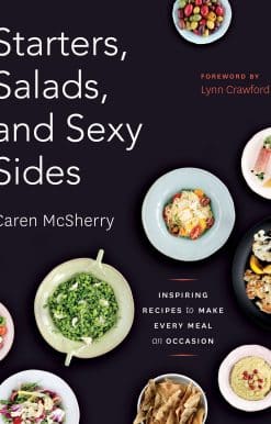 Inspiring Recipes to Make Every Meal an Occasion: A Cookbook: Starters, Salads, and Sexy Sides