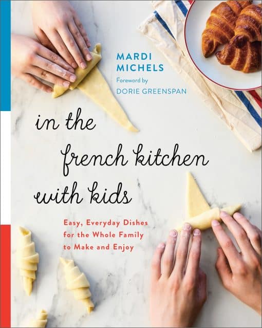 Easy, Everyday Dishes for the Whole Family to Make and Enjoy: A Cookbook: In the French Kitchen with Kids