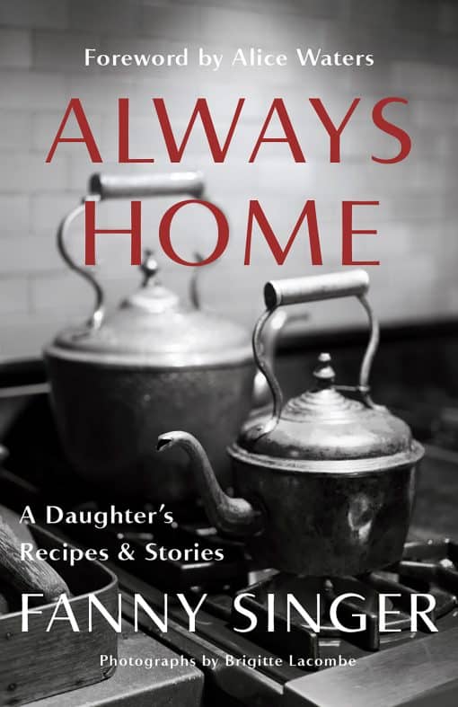 Always Home: A Daughter's Recipes & Stories: Foreword by Alice Waters