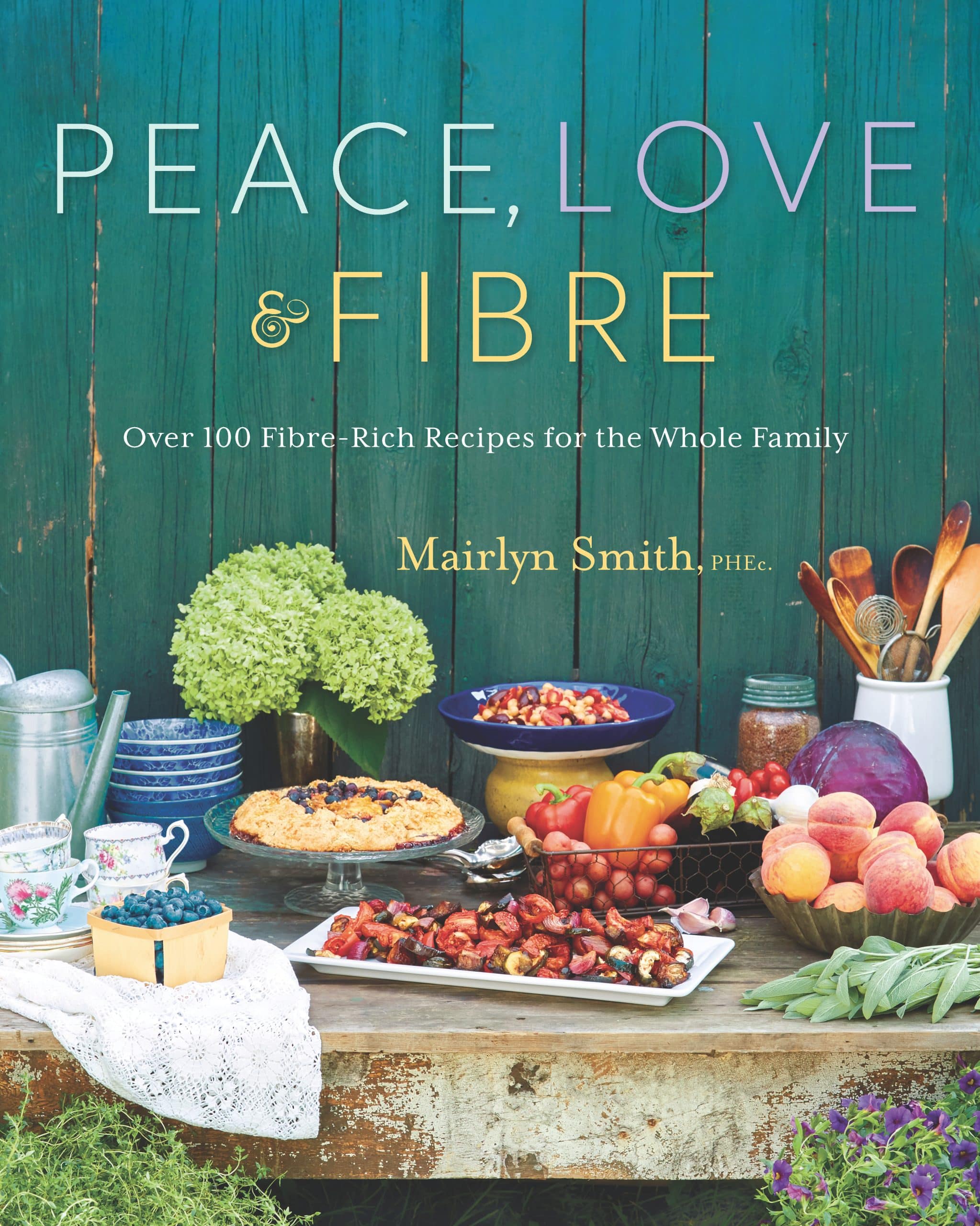 Over 100 Fibre-Rich Recipes for the Whole Family: Peace, Love and Fibre