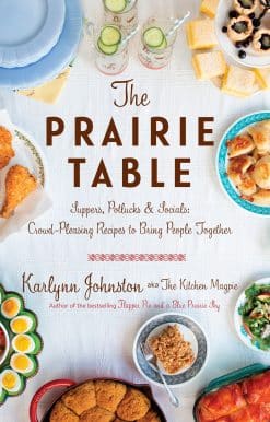 The Prairie Table: Suppers, Potlucks & Socials: Crowd-Pleasing Recipes to Bring People Together: A Cookbook