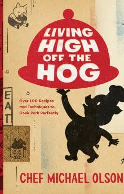 Living High Off the Hog: Over 100 Recipes and Techniques to Cook Pork Perfectly: A Cookbook