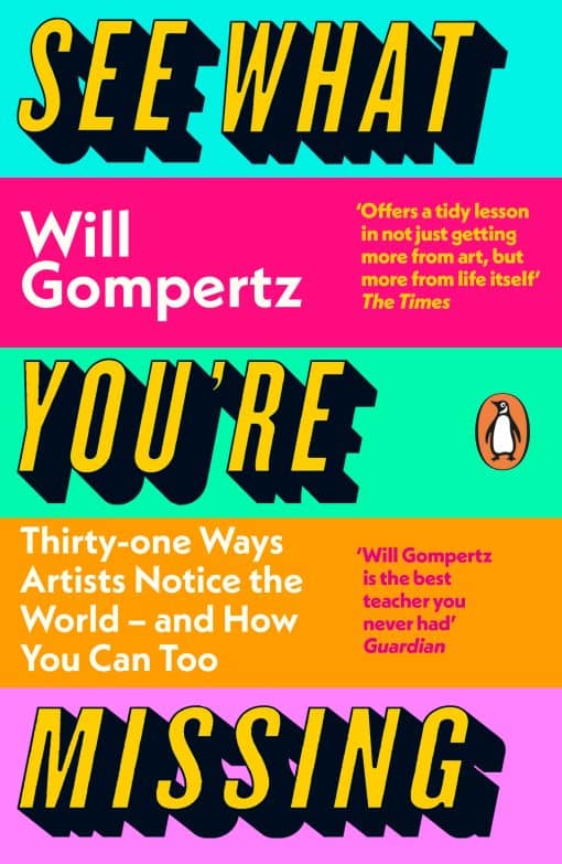 See What You're Missing: 31 Ways Artists Notice the World - and How You Can Too