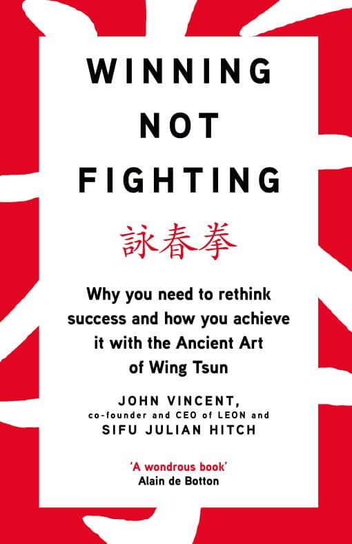 Succeed in Work, Life and Business with the Art of Wing Tsun: Winning Not Fighting