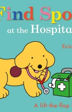 Find Spot at the Hospital: A Lift-the-Flap Book