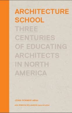 Architecture School: Three Centuries of Educating Architects in North America