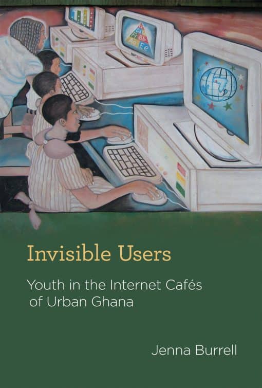 Invisible Users: Youth in the Internet Cafés of Urban Ghana