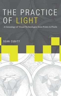 The Practice of Light: A Genealogy of Visual Technologies from Prints to Pixels