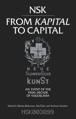 Neue Slowenische Kunst-an Event of the Final Decade of Yugoslavia: NSK from Kapital to Capital