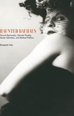 Haunted Bauhaus: Occult Spirituality, Gender Fluidity, Queer Identities, and Radical Politics