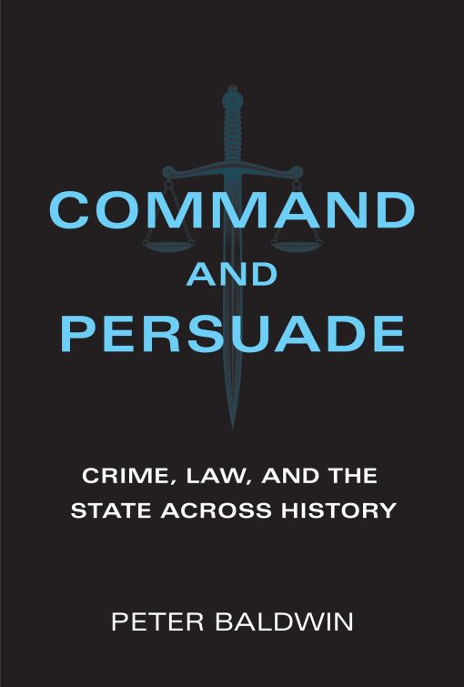 Crime, Law, and the State across History: Command and Persuade