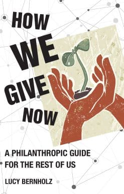 How We Give Now: A Philanthropic Guide for the Rest of Us