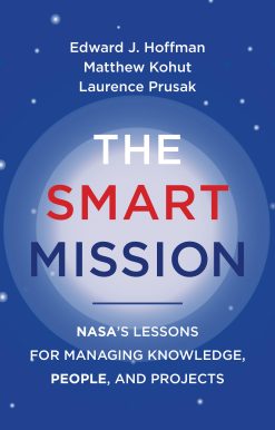 NASA’s Lessons for Managing Knowledge, People, and Projects: The Smart Mission