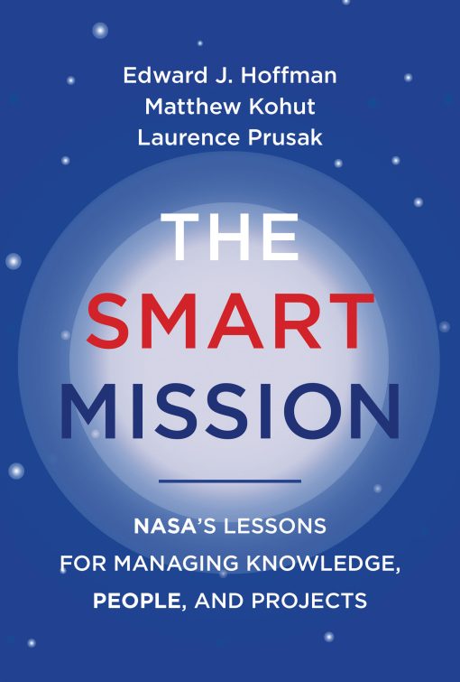 NASA’s Lessons for Managing Knowledge, People, and Projects: The Smart Mission