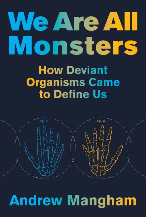 How Deviant Organisms Came to Define Us: We Are All Monsters